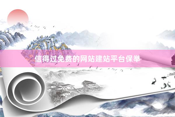 信得过免费的网站建站平台保举