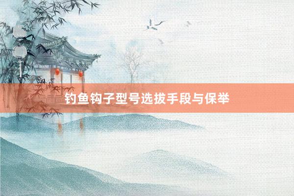 钓鱼钩子型号选拔手段与保举