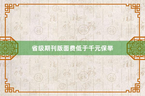 省级期刊版面费低于千元保举